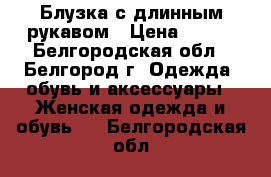 Блузка с длинным рукавом › Цена ­ 300 - Белгородская обл., Белгород г. Одежда, обувь и аксессуары » Женская одежда и обувь   . Белгородская обл.